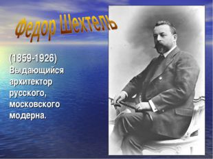 (1859-1926) Выдающийся архитектор русского, московского модерна. 