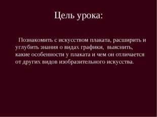 Цель урока: Познакомить с искусством плаката, расширить и углубить знания о в