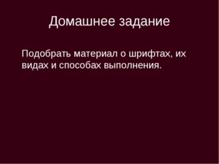 Домашнее задание Подобрать материал о шрифтах, их видах и способах выполнения. 