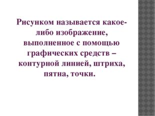 Рисунком называется какое-либо изображение, выполненное с помощью графических